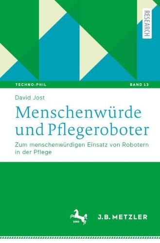 Menschenwürde und Pflegeroboter: Zum menschenwürdigen Einsatz von Robotern in der Pflege