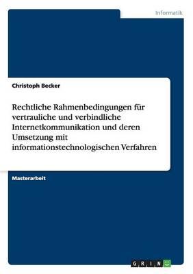 Rechtliche Rahmenbedingungen Fur Vertrauliche Und Verbindliche Internetkommunikation Und Deren Umsetzung Mit Informationstechnologischen Verfahren