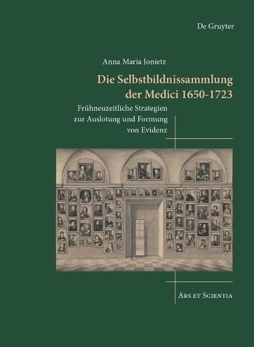 Die Selbstbildnissammlung der Medici 1650-1723: Frühneuzeitliche Strategien zur Auslotung und Formung von Evidenz