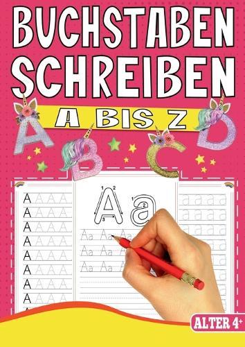 Buchstaben Schreiben A bis Z - Das Einhorn Lernheft für Kinder ab 4 Jahren: Vorschule Übungsheft mit Einhorn-Zauber - Das perfekte Vorschulbuch für Mädchen ab 4 Jahren