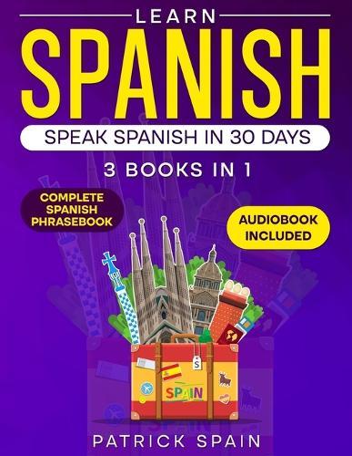 Learn Spanish: This Book Includes: Spanish Grammar, Spanish for Beginners, Over 2,000 Common Words & Phrases, 19 Short Stories, Questions & Exercises. Perfect for Conversation!
