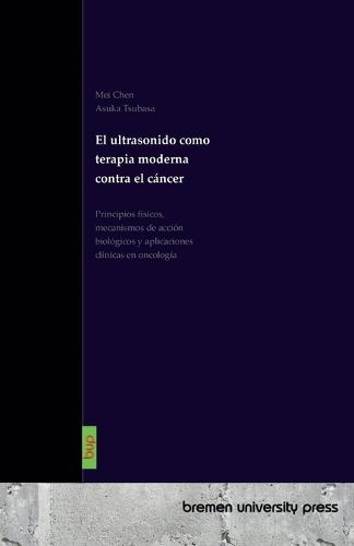 El ultrasonido como terapia moderna contra el cáncer: Principios físicos, mecanismos de acción biológicos y aplicaciones clínicas en oncología