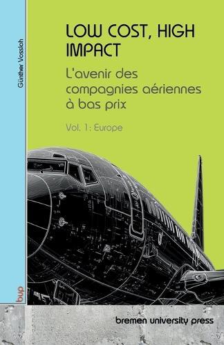 Low Cost, High Impact: L'avenir des compagnies aériennes à bas prix: Vol 1: Europe