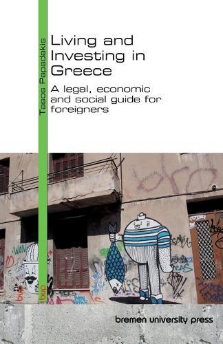 Living and Investing in Greece: A legal, economic and social guide for foreigners