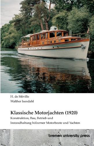 Klassische Motorjachten (1920): Konstruktion, Bau, Betrieb und Instandhaltung hölzerner Motorboote und Yachten