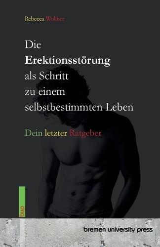 Die Erektionsstörung als Schritt zu einem selbstbestimmten Leben: Dein letzter Ratgeber