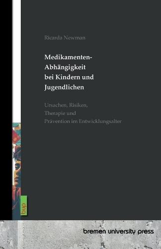 Medikamentenabhängigkeit bei Kindern und Jugendlichen: Ursachen, Risiken, Therapie und Prävention im Entwicklungsalter