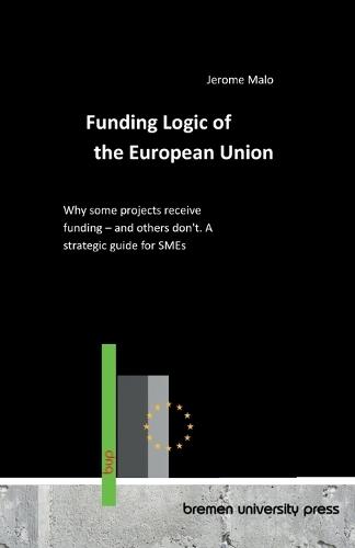 Funding Logic of the European Union: Why some projects receive funding - and others don't. A strategic guide for SMEs