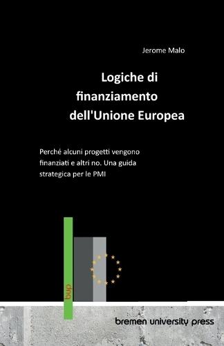 Logiche di finanziamento dell'Unione Europea: Perché alcuni progetti vengono finanziati e altri no. Una guida strategica per le PMI