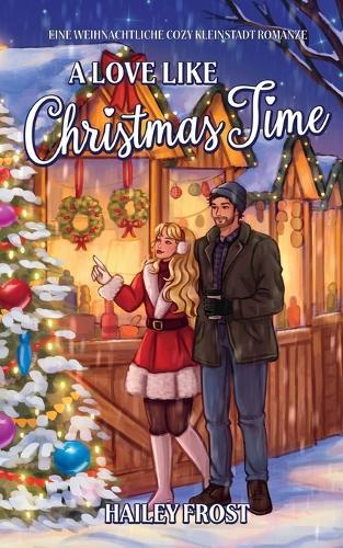 A Love Like Christmas Time: Eine Weihnachtliche Cozy Kleinstadt Romanze