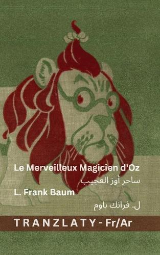 Le Merveilleux Magicien d'Oz / &#1587;&#1575;&#1581;&#1585; &#1571;&#1608;&#1586; &#1575;&#1604;&#1593;&#1580;&#1610;&#1576;: Tranzlaty Français &#1575;&#1604;&#1593;&#1585;&#1576;&#1610;&#1577;
