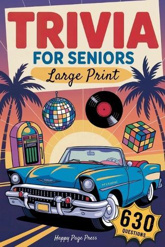 Trivia for Seniors: 630 Easy to Read, Fun & Nostalgic Questions Through the 50s, 60s, 70s, 80s & 90s Packed with Curious Facts, Timeless Memories, and Brain-Boosting Enjoyment All in Large Print