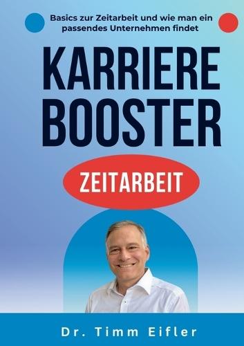 Karrierebooster Zeitarbeit: Beschäftigungsform für die Zukunft des Arbeitsmarktes. Grundlagen, Mehrwert und wie man ein passendes Zeitarbeitsunternehmen findet.