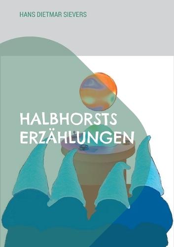 Halbhorsts Erzählungen: Detektivgeschichten aus einer nahen Zukunft