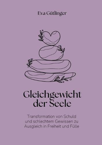 Das Gleichgewicht der Seele: Transformation von Schuld und schlechtem Gewissen zu Ausgleich in Freiheit und Fülle