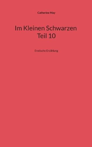 Im Kleinen Schwarzen Teil 10: Erotische Erzählung