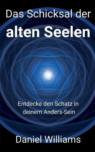 Das Schicksal der alten Seelen: Entdecke den Schatz in deinem Anders-Sein