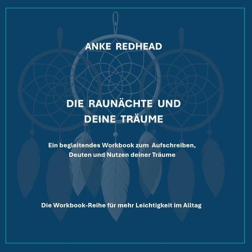 Die Raunächte und deine Träume: Ein begleitendes Workbook zum Aufschreiben, Deuten und Nutzen deiner Träume