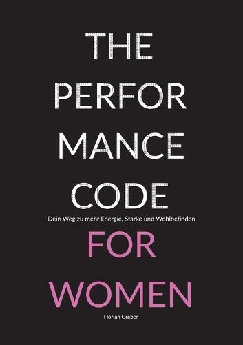 The Performance Code for Women: Dein Weg zu mehr Energie, Stärke und Wohlbefinden