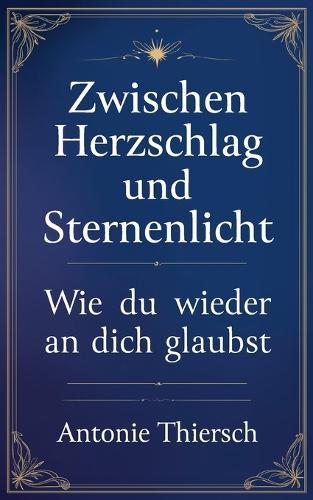 Zwischen Herzschlag und Sternenlicht: Wie du wieder an dich glaubst