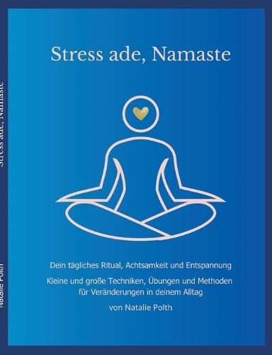 Stress ade, Namaste: Dein tägliches Ritual, Achtsamkeit und Entspannung