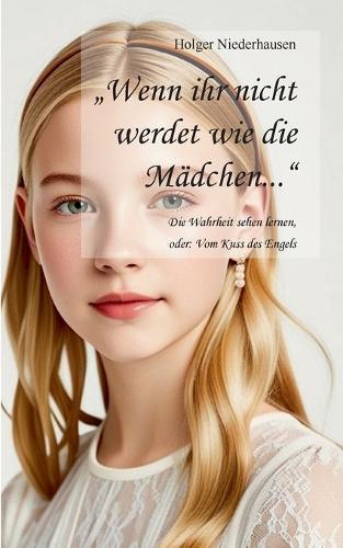 ""Wenn ihr nicht werdet wie die Mädchen..."": Die Wahrheit sehen lernen, oder: Vom Kuss des Engels