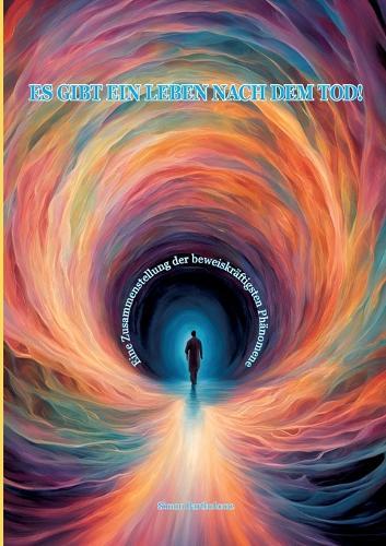Es gibt ein Leben nach dem Tod!: Eine Zusammenstellung der beweiskräftigsten Phänomene
