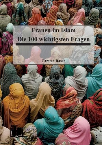Frauen im Islam: Die 100 wichtigsten Fragen