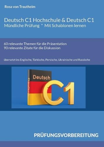 Deutsch C1 Hochschule & Deutsch C1 * Mündliche Prüfung * Mit Schablonen lernen: 60 Themen für die Präsentation und 90 Zitate übersetzt ins Englische, Türkische, Persische, Ukrainische und Russische