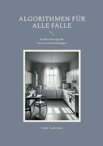 Algorithmen für alle Fälle: Denkwerkzeuge für bessere Entscheidungen