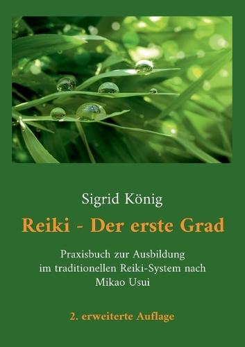 Reiki - Der erste Grad: Praxisbuch zur Ausbildung im traditionellen Reiki-System nach Mikao Usui