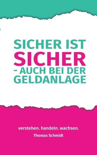 Sicher ist sicher - auch bei der Geldanlage: verstehen. handeln. wachsen. - Ein praktischer Finanzratgeber