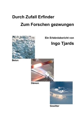 Durch Zufall Erfinder - Zum Forschen gezwungen: Ein Erlebnisbericht von Ingo Tjards