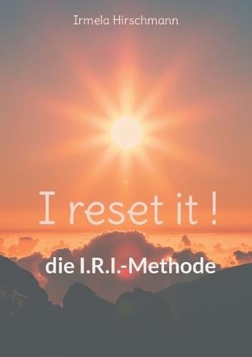 I reset it !: die I.R.I.-Methode