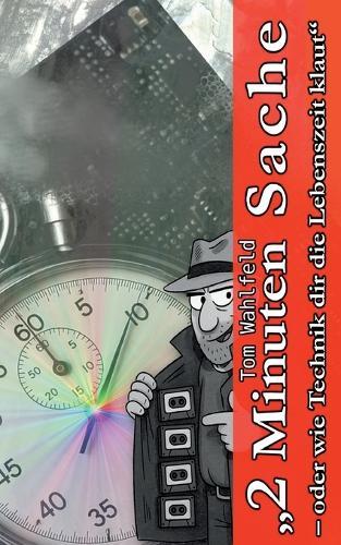 2 Minuten Sache: - oder wie Technik dir die Lebenszeit klaut