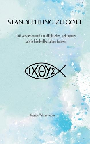 Standleitung zu Gott: Gott verstehen und ein glückliches, achtsames sowie friedvolles Leben führen