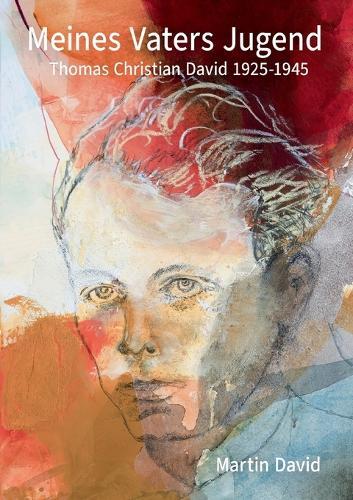 Meines Vaters Jugend: Thomas Christian David 1925-1945