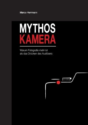 Mythos Kamera: Warum Fotografie mehr ist als das Drücken des Auslösers