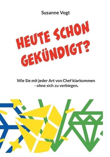 Heute schon gekündigt?: Wie Sie mit jeder Art von Chef klarkommen - ohne sich zu verbiegen.