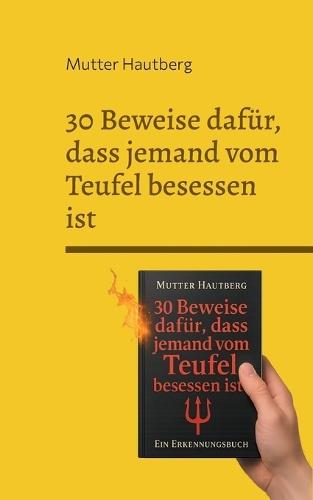 30 Beweise dafür, dass jemand vom Teufel besessen ist: Ein Erkennungsbuch