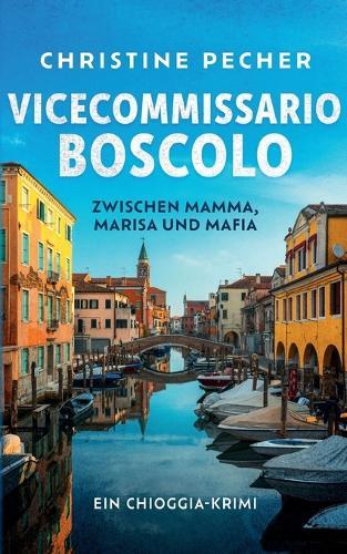 Vicecommissario Boscolo zwischen Mamma, Marisa und Mafia: Ein Chioggia-Krimi