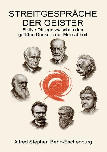 Streitgespräch der Geister: Fiktive Dialoge zwischen den größten Denkern der Menschheit