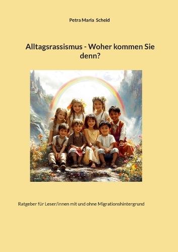 Alltagsrassismus - Woher kommen Sie denn?: Ratgeber für Leser/innen mit und ohne Migrationshintergrund