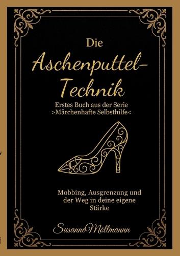 Die Aschenputtel-Technik: Erstes Buch aus der Serie ""Märchenhafte Selbsthilfe""