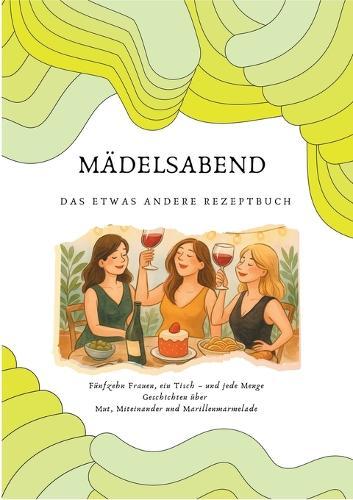 Mädelsabend: Fünfzehn Frauen, ein Tisch - und jede Menge Geschichten über Mut, Miteinander und Marillenmarmelade