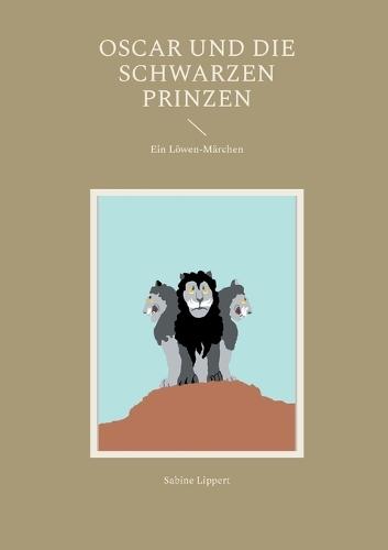 Oscar und die Schwarzen Prinzen: Ein Löwen-Märchen