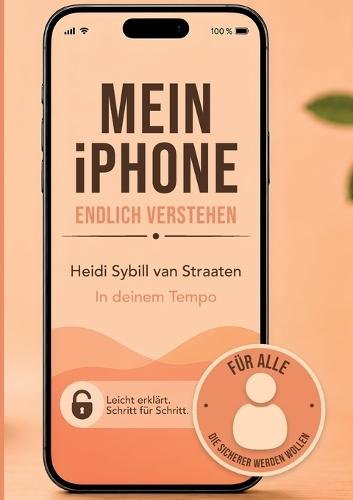 Mein iPhone endlich verstehen: Leicht erklärt - dein Begleiter für deinen digitalen Alltag