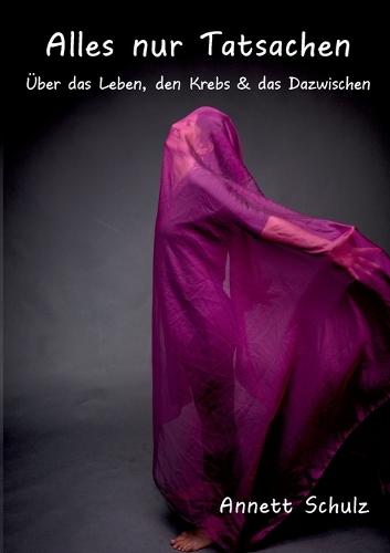 Alles nur Tatsachen: Über das Leben, den Krebs & das Dazwischen