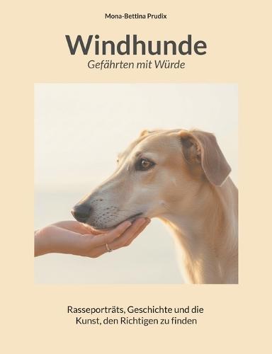 Windhunde: Gefährten mit Würde: Rasseporträts, Geschichte und die Kunst, den Richtigen zu finden