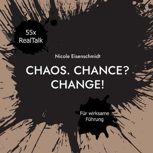 Chaos. Chance? Change!: Realtalk - Was ich als Führungskraft gern früher gewusst hätte